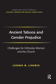 Title: Ancient Taboos and Gender Prejudice: Challenges for Orthodox Women and the Church, Author: Leonie B. Liveris