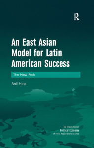 Title: An East Asian Model for Latin American Success: The New Path, Author: Anil Hira