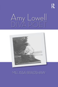 Title: Amy Lowell, Diva Poet, Author: Melissa Bradshaw