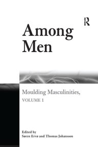 Title: Among Men: Moulding Masculinities, Volume 1, Author: Søren Ervø