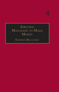 Title: Airlines: Managing to Make Money, Author: Stephen Holloway