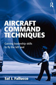 Title: Aircraft Command Techniques: Gaining Leadership Skills to Fly the Left Seat, Author: Sal J. Fallucco