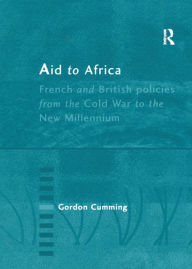 Title: Aid to Africa: French and British Policies from the Cold War to the New Millennium, Author: Gordon Cumming