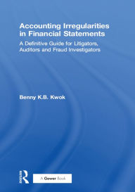 Title: Accounting Irregularities in Financial Statements: A Definitive Guide for Litigators, Auditors and Fraud Investigators, Author: Benny K.B. Kwok