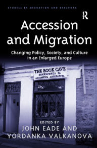 Title: Accession and Migration: Changing Policy, Society, and Culture in an Enlarged Europe, Author: Yordanka Valkanova