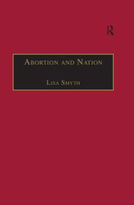 Title: Abortion and Nation: The Politics of Reproduction in Contemporary Ireland, Author: Lisa Smyth