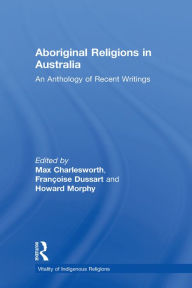 Title: Aboriginal Religions in Australia: An Anthology of Recent Writings, Author: Françoise Dussart