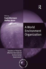 Title: A World Environment Organization: Solution or Threat for Effective International Environmental Governance?, Author: Frank Biermann
