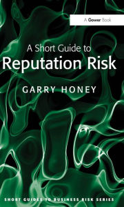 Title: A Short Guide to Reputation Risk, Author: Garry Honey