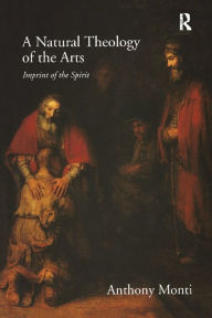 Title: A Natural Theology of the Arts: Imprint of the Spirit, Author: Anthony Monti