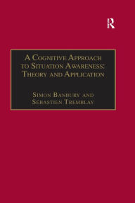 Title: A Cognitive Approach to Situation Awareness: Theory and Application, Author: Sébastien Tremblay