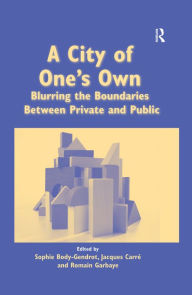 Title: A City of One's Own: Blurring the Boundaries Between Private and Public, Author: Sophie Body-Gendrot
