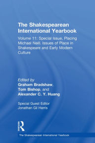 Title: The Shakespearean International Yearbook: Volume 11: Special Issue, Placing Michael Neill. Issues of Place in Shakespeare and Early Modern Culture, Author: Jonathan Gil Harris