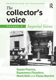 Title: The Collector's Voice: Critical Readings in the Practice of Collecting: Volume 3: Modern Voices, Author: Susan Pearce