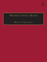 Title: Mother's Advice Books: Printed Writings 1500-1640: Series I, Part Two, Volume 8, Author: Betty S. Travitsky