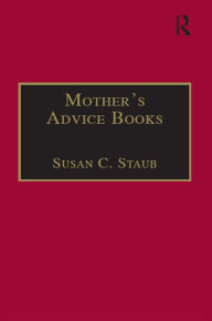 Title: Mother's Advice Books: Printed Writings 1641-1700: Series II, Part One, Volume 3, Author: Susan C. Staub