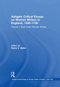 Title: Ashgate Critical Essays on Women Writers in England, 1550-1700: Volume 1: Early Tudor Women Writers, Author: Elaine V. Beilin