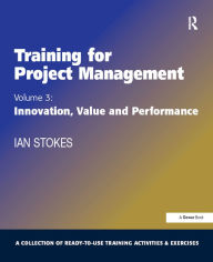 Title: Training for Project Management: Volume 3: Innovation, Value and Performance, Author: Ian Stokes