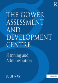 Title: The Gower Assessment and Development Centre: Planning and Administration, Author: Julie Hay