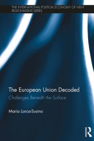 Title: The European Union Decoded: Challenges Beneath the Surface, Author: Maria Lorca-Susino