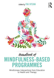 Title: Handbook of Mindfulness-Based Programmes: Mindfulness Interventions from Education to Health and Therapy, Author: Itai Ivtzan