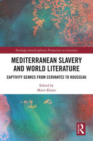 Title: Mediterranean Slavery and World Literature: Captivity Genres from Cervantes to Rousseau, Author: Mario Klarer