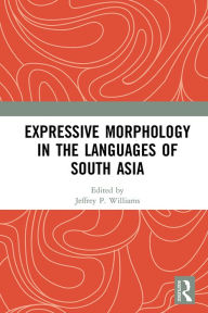 Title: Expressive Morphology in the Languages of South Asia, Author: Jeffrey P. Williams