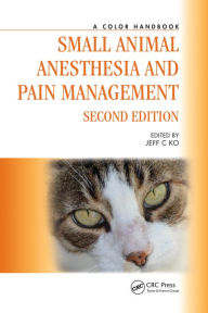 Title: Small Animal Anesthesia and Pain Management: A Color Handbook, Author: Jeff C. Ko