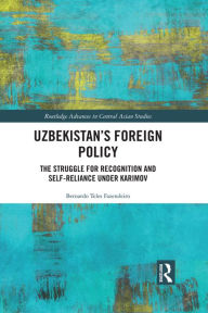 Title: Uzbekistan's Foreign Policy: The Struggle for Recognition and Self-Reliance under Karimov, Author: Bernardo Fazendeiro