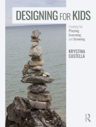 Title: Designing for Kids: Creating for Playing, Learning, and Growing, Author: Krystina Castella