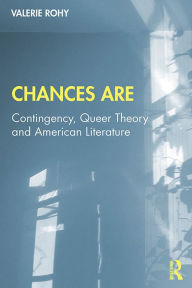 Title: Chances Are: Contingency, Queer Theory and American Literature, Author: Valerie Rohy