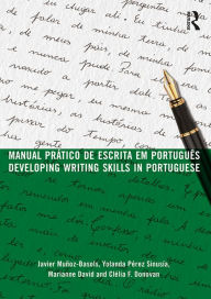 Title: Manual prático de escrita em português: Developing Writing Skills in Portuguese, Author: Javier Muñoz-Basols