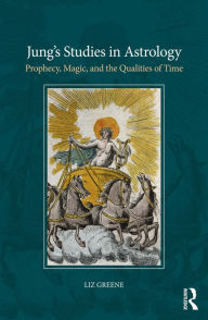 Title: Jung's Studies in Astrology: Prophecy, Magic, and the Qualities of Time, Author: Liz Greene