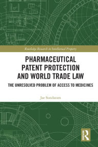 Title: Pharmaceutical Patent Protection and World Trade Law: The Unresolved Problem of Access to Medicines, Author: Jae Sundaram