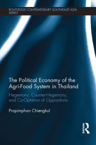 Title: The Political Economy of the Agri-Food System in Thailand: Hegemony, Counter-Hegemony, and Co-Optation of Oppositions, Author: Prapimphan Chiengkul