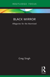 Title: Black Mirror: Allegories for the Atomised, Author: Greg Singh