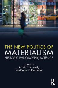 Title: The New Politics of Materialism: History, Philosophy, Science, Author: Sarah Ellenzweig