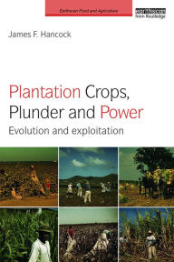 Title: Plantation Crops, Plunder and Power: Evolution and exploitation, Author: James F. Hancock