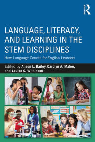 Title: Language, Literacy, and Learning in the STEM Disciplines: How Language Counts for English Learners, Author: Alison L. Bailey