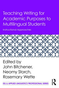 Title: Teaching Writing for Academic Purposes to Multilingual Students: Instructional Approaches, Author: John Bitchener