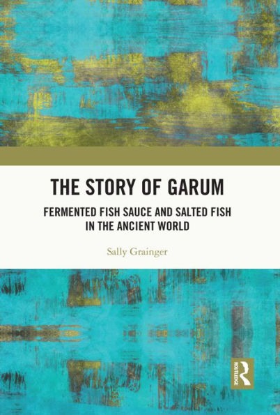 The Story of Garum: Fermented Fish Sauce and Salted Fish in the Ancient World