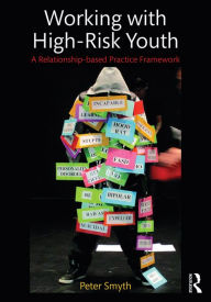 Title: Working with High-Risk Youth: A Relationship-based Practice Framework, Author: Peter Smyth