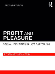 Title: Profit and Pleasure: Sexual Identities in Late Capitalism, Author: Rosemary Hennessy