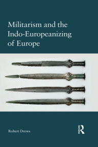 Title: Militarism and the Indo-Europeanizing of Europe, Author: Robert Drews