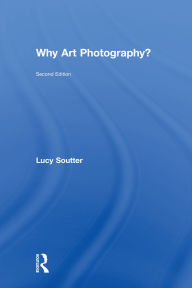 Title: Why Art Photography?, Author: Lucy Soutter