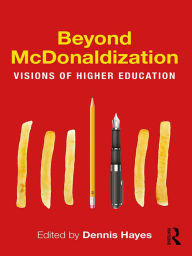 Title: Beyond McDonaldization: Visions of Higher Education, Author: Dennis Hayes