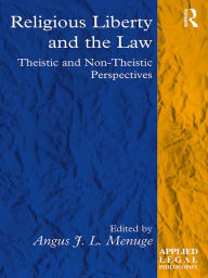 Title: Religious Liberty and the Law: Theistic and Non-Theistic Perspectives, Author: Angus J. L. Menuge