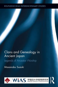 Title: Clans and Genealogy in Ancient Japan: Legends of Ancestor Worship, Author: Masanobu Suzuki