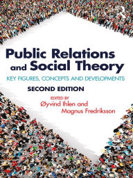 Title: Public Relations and Social Theory: Key Figures, Concepts and Developments, Author: Øyvind Ihlen