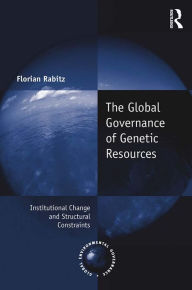 Title: The Global Governance of Genetic Resources: Institutional Change and Structural Constraints, Author: Florian Rabitz